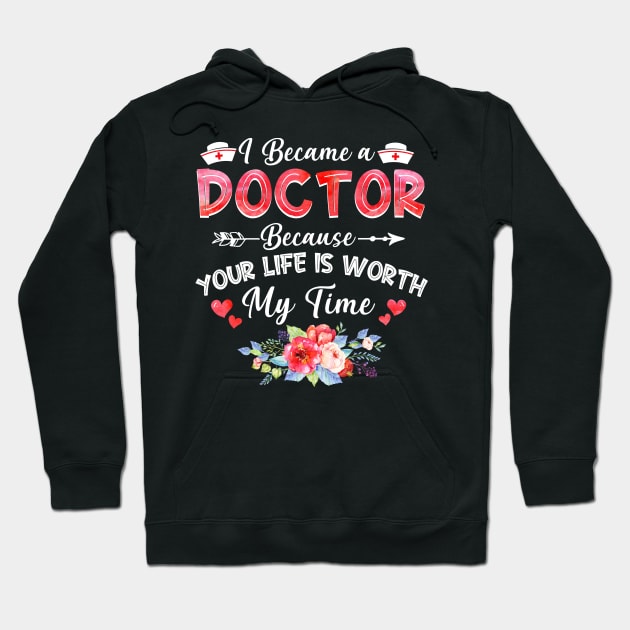 I Became Doctor Because Your Life Is Worth My Time Gift Hoodie by cruztdk5